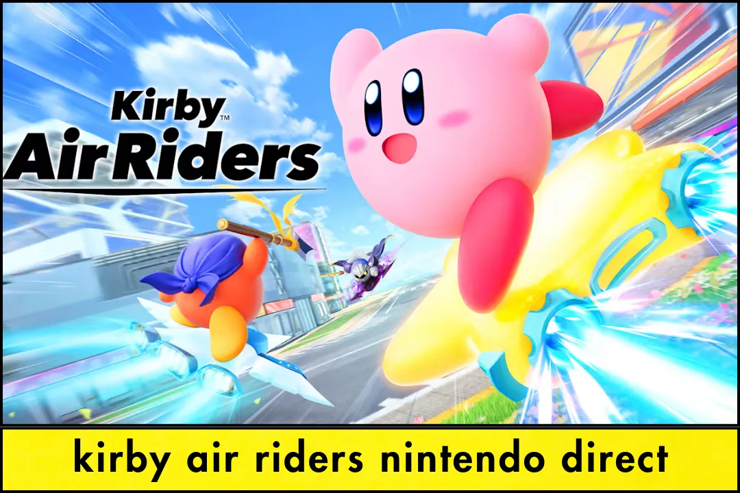 Kirby Air Riders Nintendo Direct: Full Recap and Everything You Need to Know